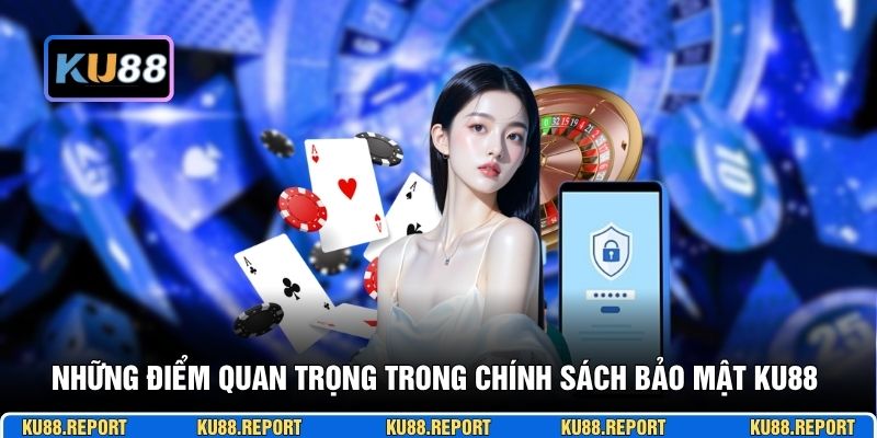 Những điểm quan trọng trong chính sách bảo mật KU88 nền tảng