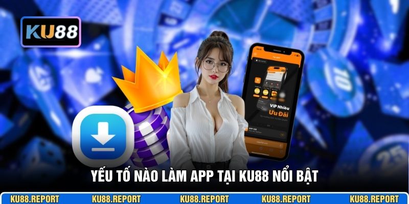 Yếu tố nào làm app tại KU88 nổi bật